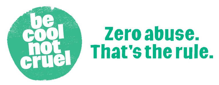 Be Cool Not Cruel. Zero Abuse. That's the Rule